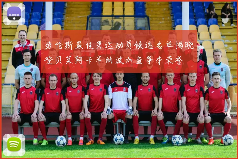 劳伦斯最佳男运动员候选名单揭晓登贝莱阿卡辛纳波加查争夺荣誉
