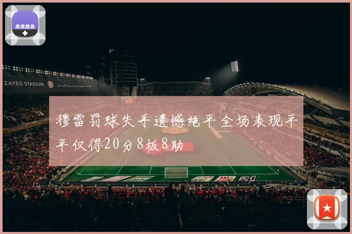 穆雷罚球失手遗憾绝平全场表现平平仅得20分8板8助