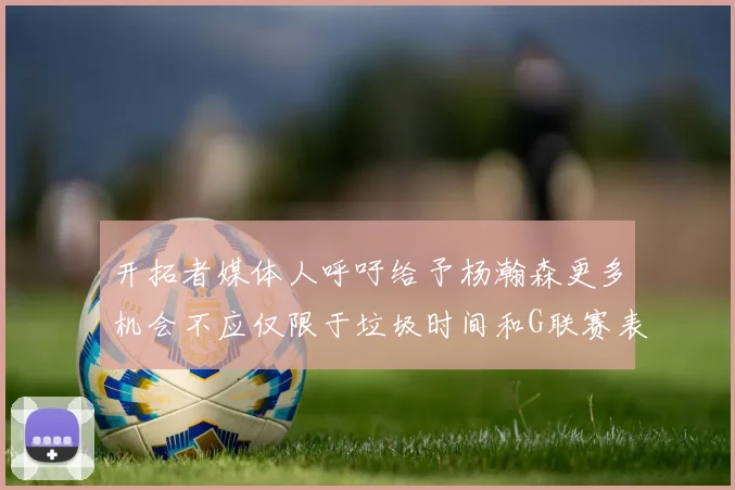 开拓者媒体人呼吁给予杨瀚森更多机会不应仅限于垃圾时间和G联赛表现